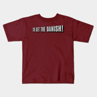 To Get the Danish! Kids T-Shirt